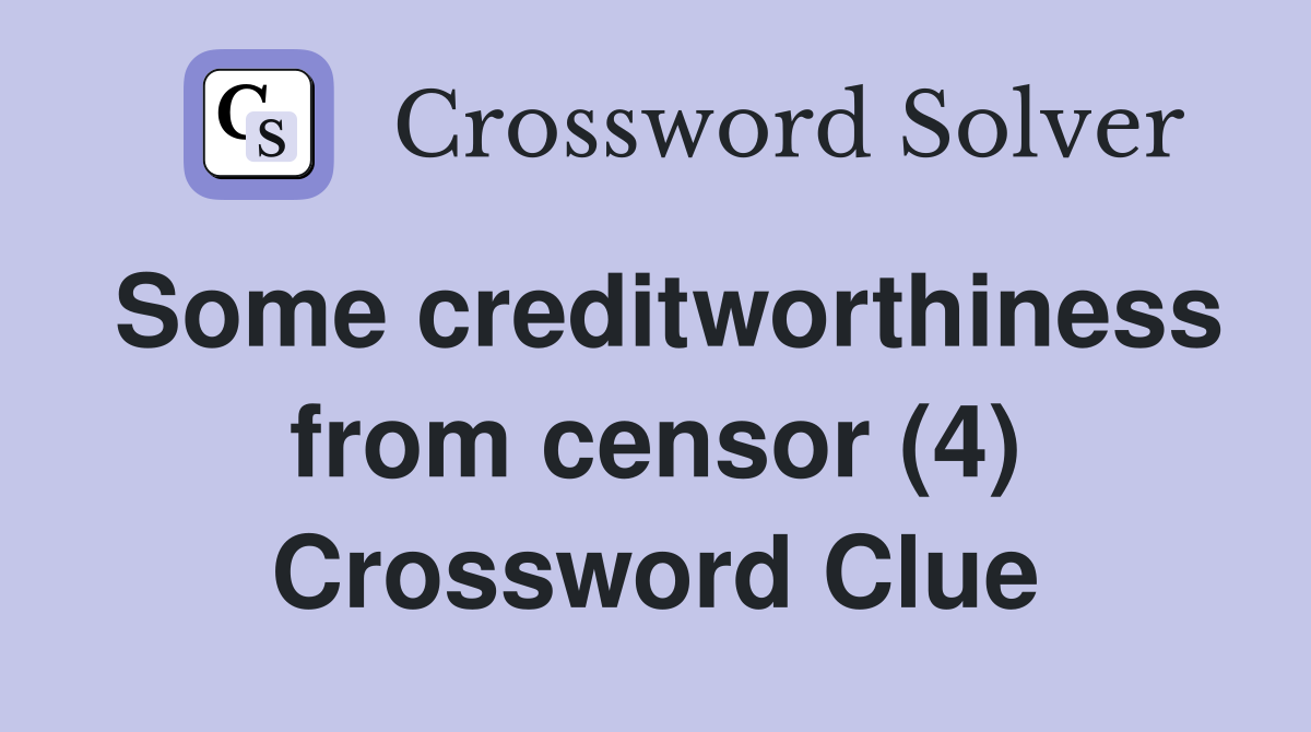 Some creditworthiness from censor (4) Crossword Clue
