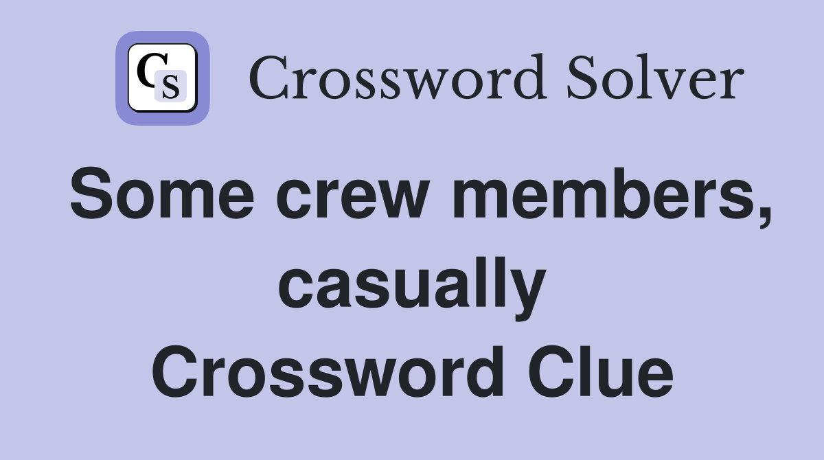 Some crew members, casually Crossword Clue