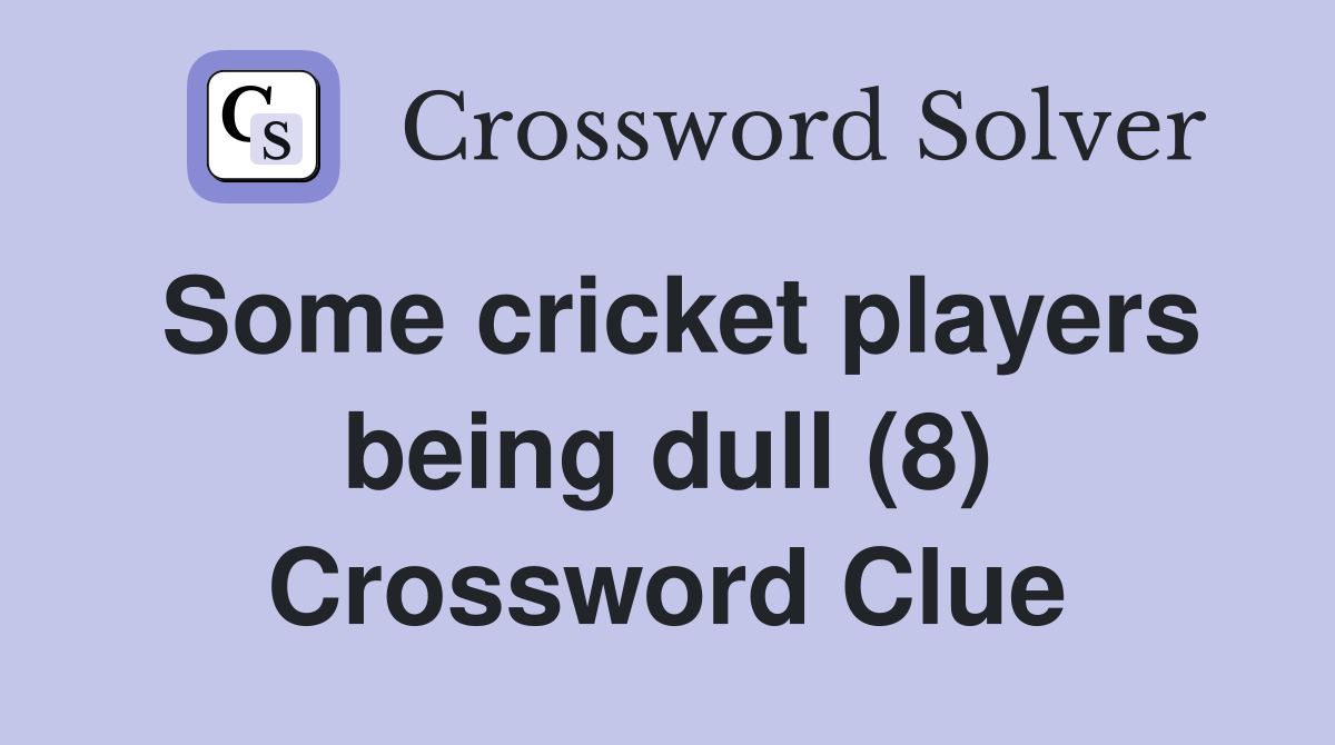 Some cricket players being dull (8) Crossword Clue