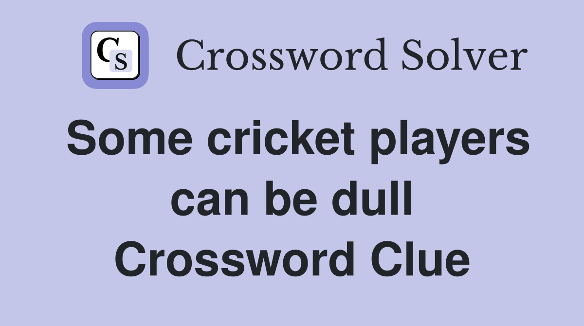 Some cricket players can be dull Crossword Clue