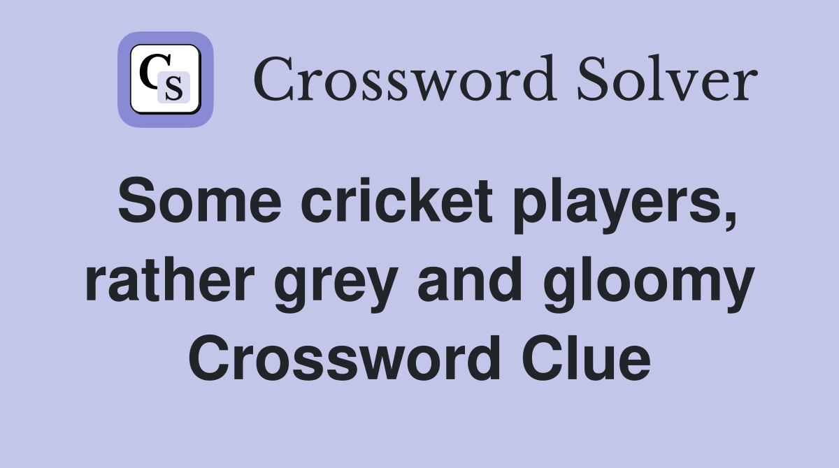 Some cricket players, rather grey and gloomy Crossword Clue