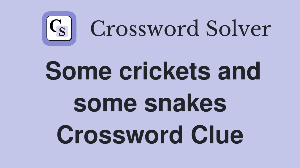 Some crickets and some snakes Crossword Clue