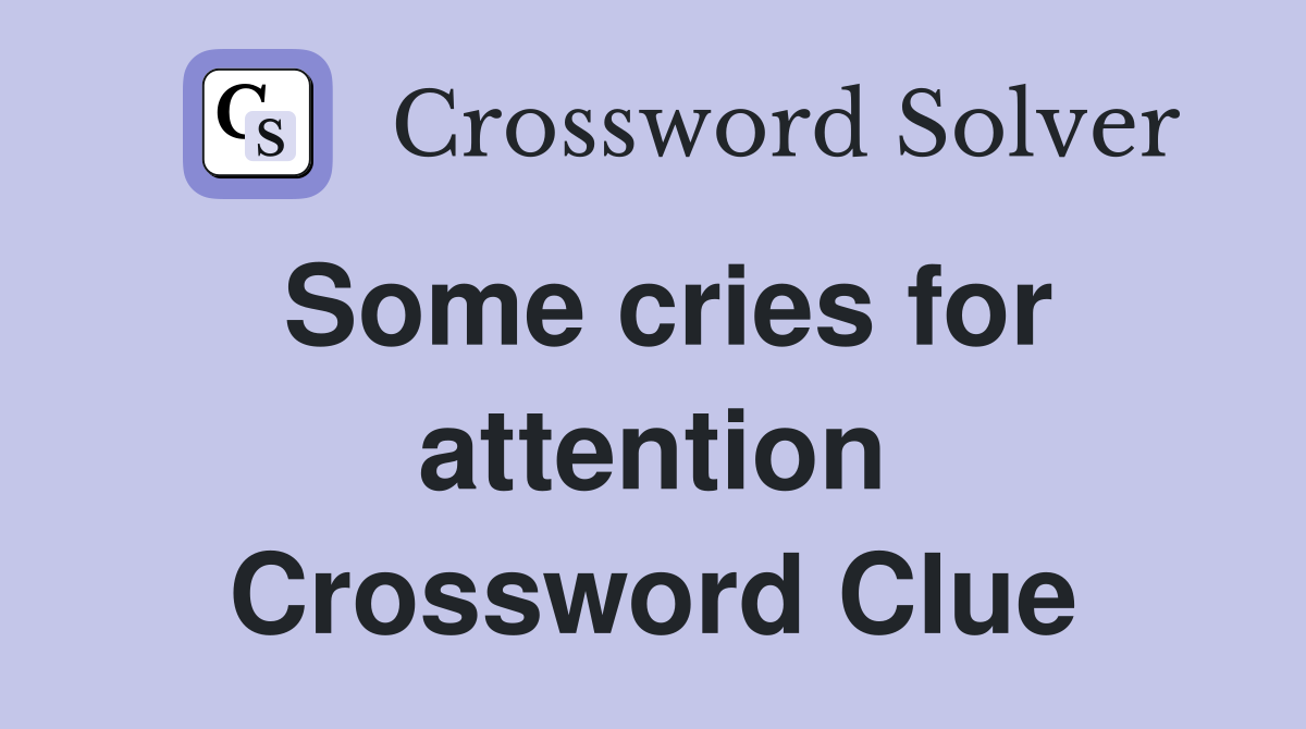 Some cries for attention Crossword Clue