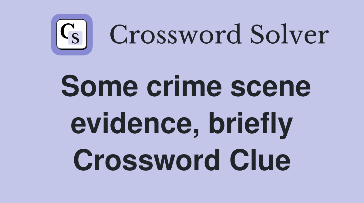 Some crime scene evidence, briefly Crossword Clue