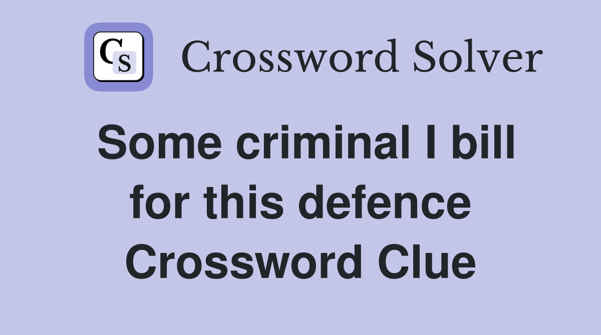 Some criminal I bill for this defence Crossword Clue