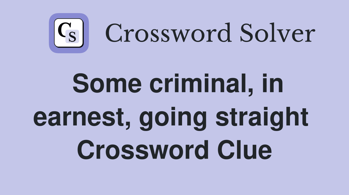 Some criminal, in earnest, going straight  Crossword Clue