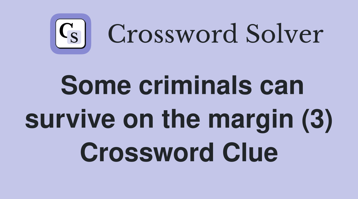 Some criminals can survive on the margin (3) Crossword Clue