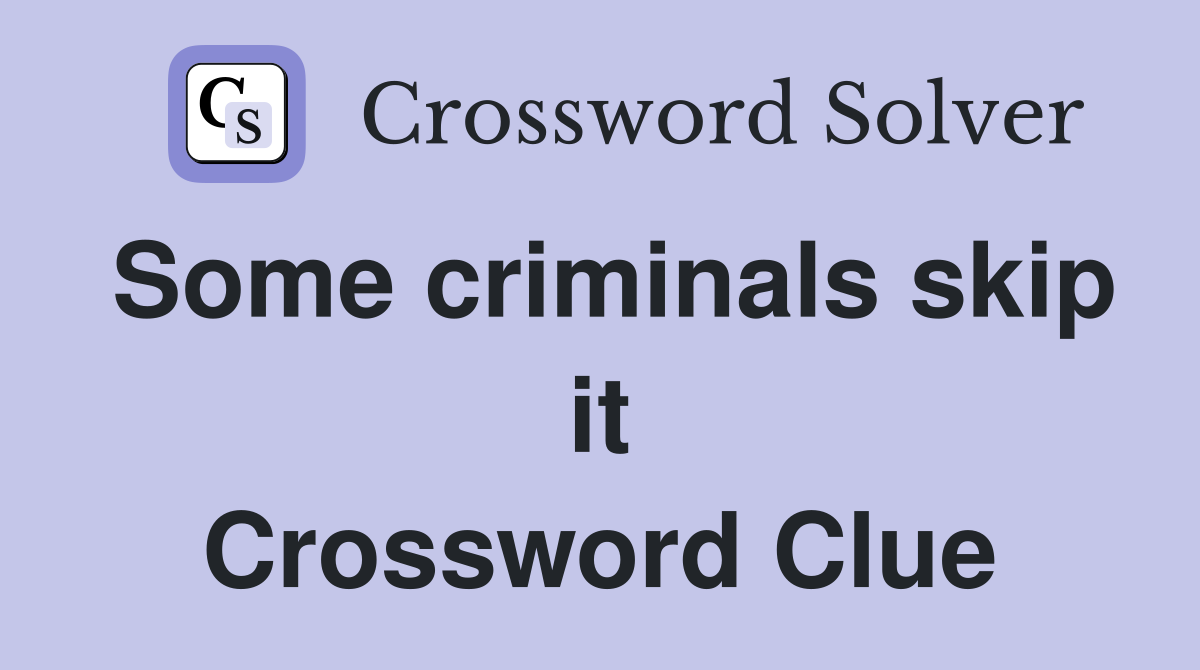 Some criminals skip it Crossword Clue