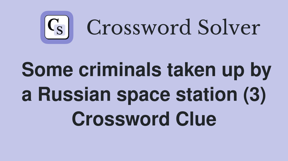Some criminals taken up by a Russian space station (3) Crossword Clue