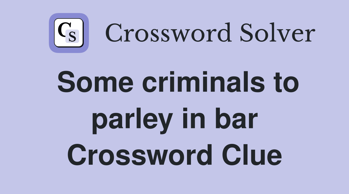 Some criminals to parley in bar Crossword Clue