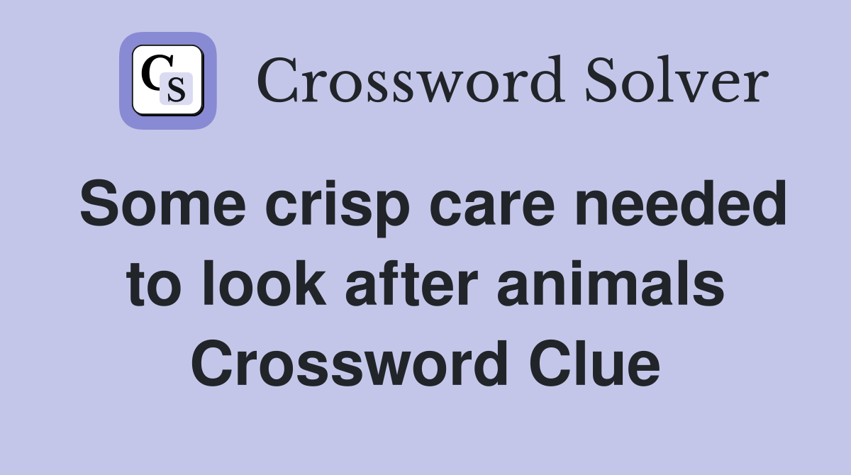 Some crisp care needed to look after animals Crossword Clue