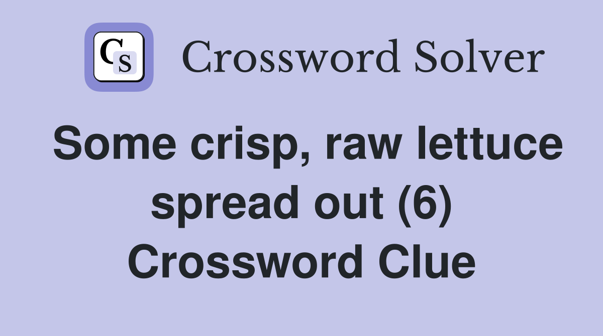 Some crisp, raw lettuce spread out (6) Crossword Clue