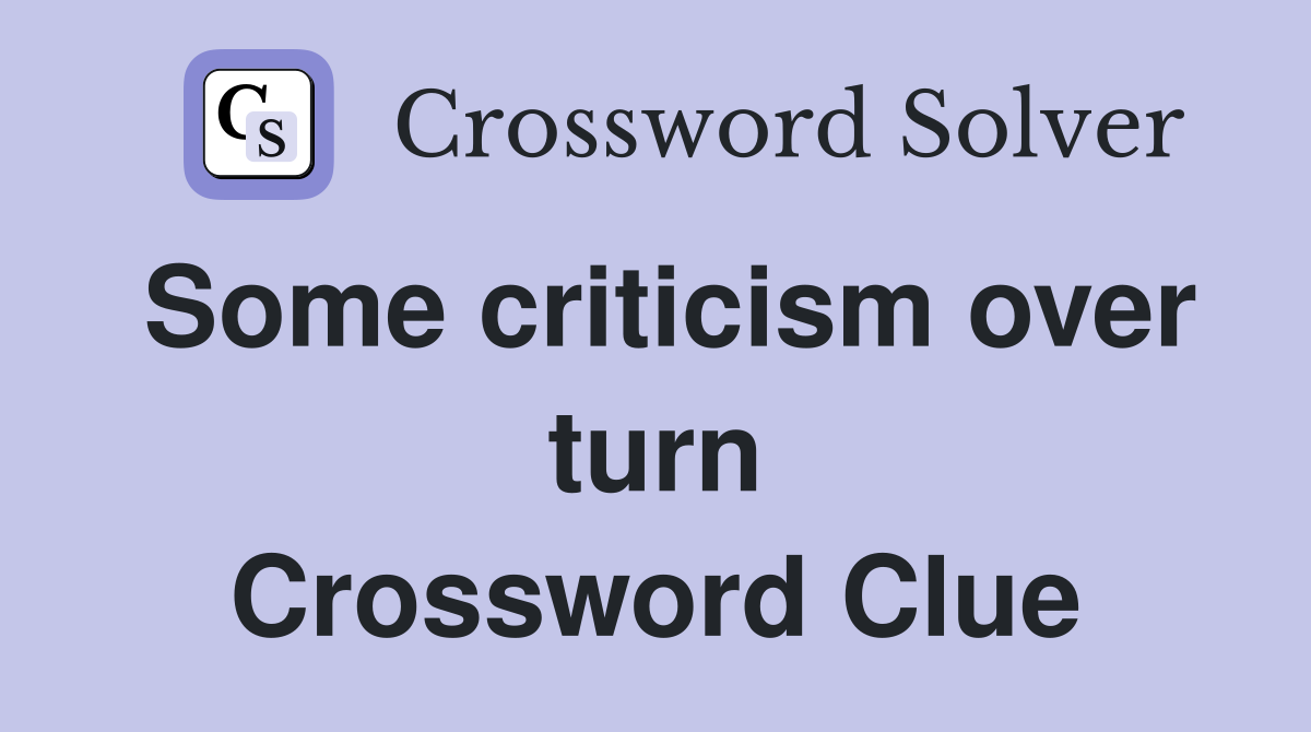 Some criticism over turn Crossword Clue