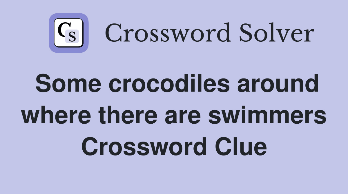 Some crocodiles around where there are swimmers Crossword Clue