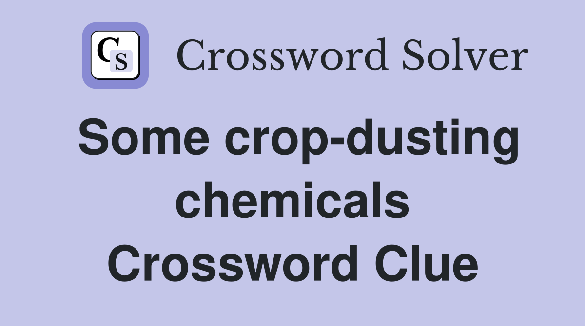 Some crop-dusting chemicals Crossword Clue