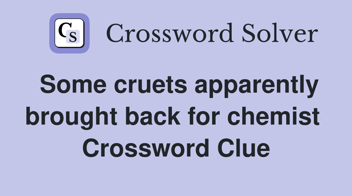 Some cruets apparently brought back for chemist  Crossword Clue