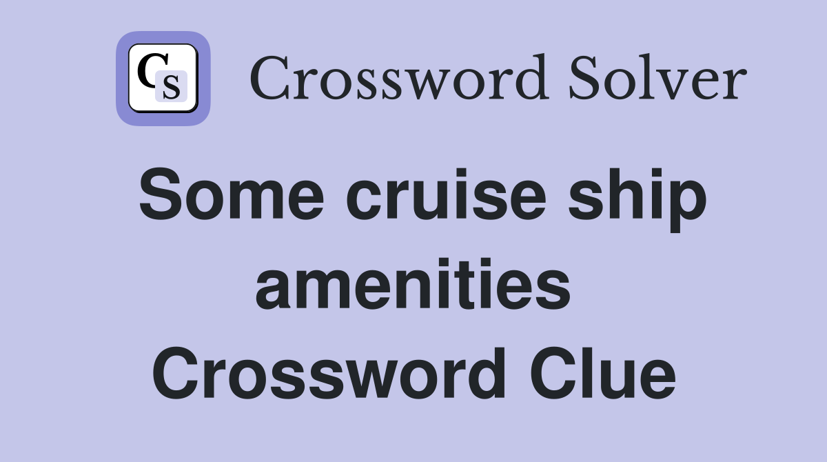 Some cruise ship amenities Crossword Clue