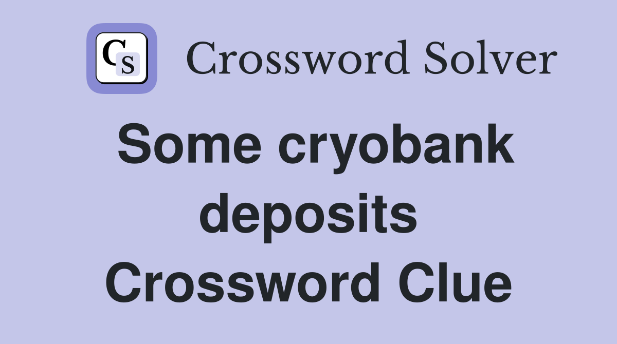 Some cryobank deposits Crossword Clue
