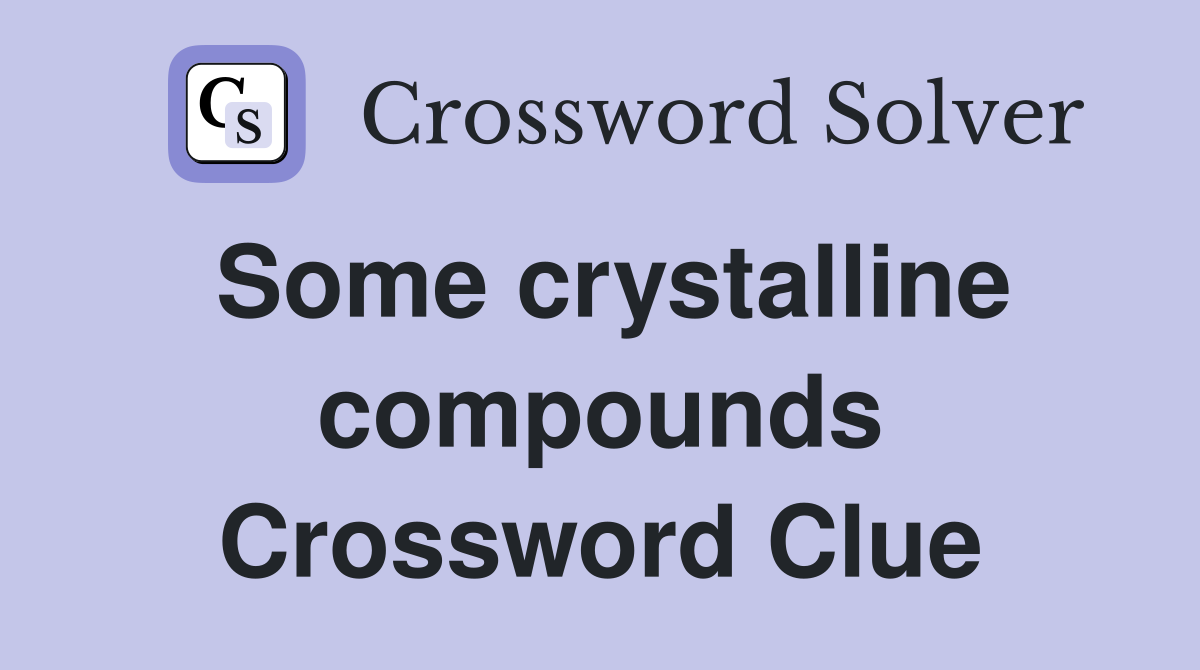 Some crystalline compounds Crossword Clue