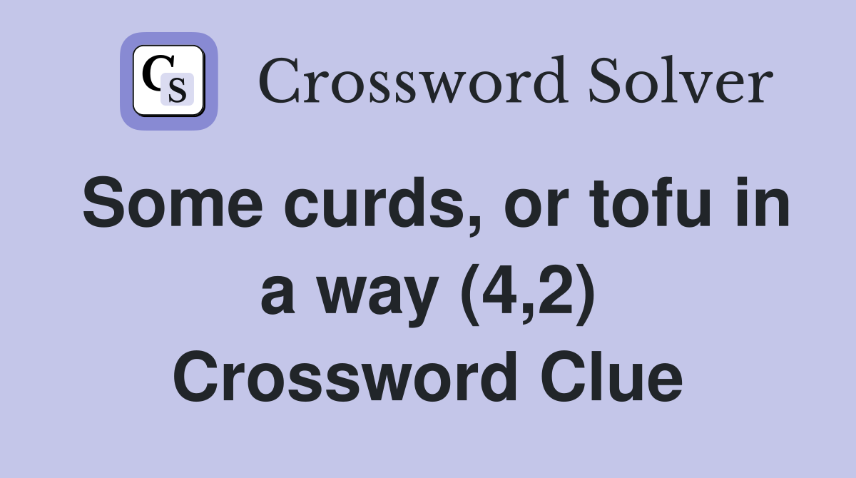 Some curds, or tofu in a way (4,2) Crossword Clue