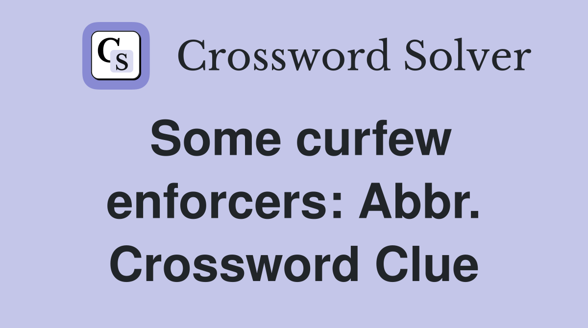 Some curfew enforcers: Abbr. Crossword Clue