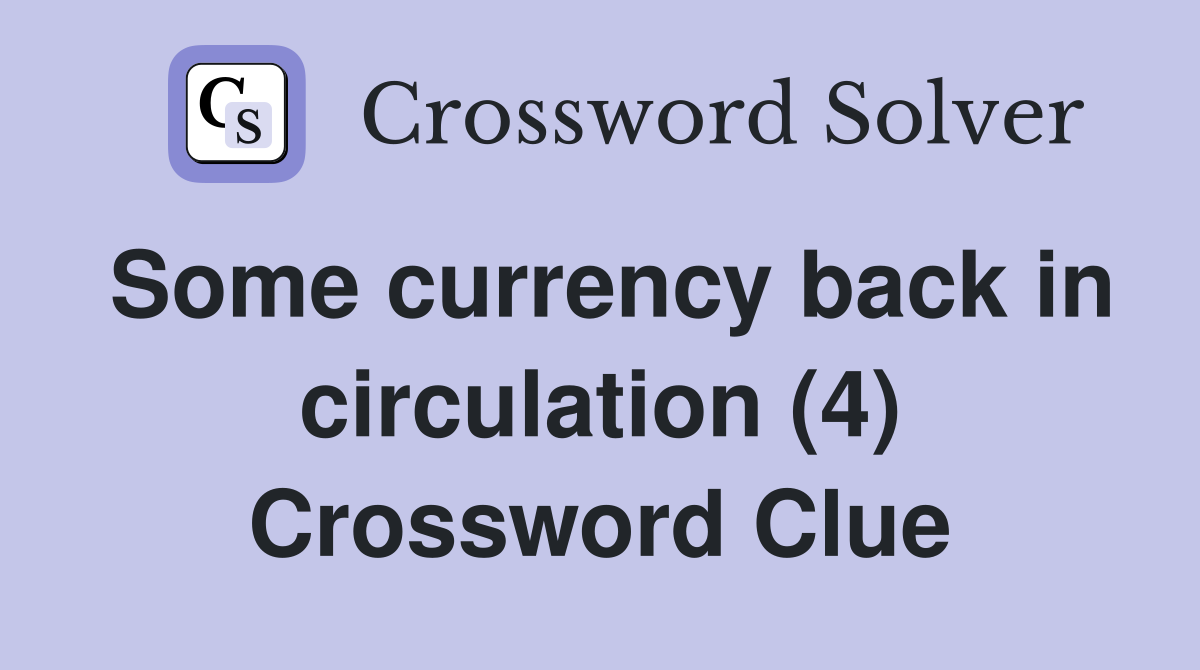 Some currency back in circulation (4) Crossword Clue