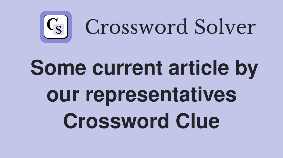 Some current article by our representatives Crossword Clue