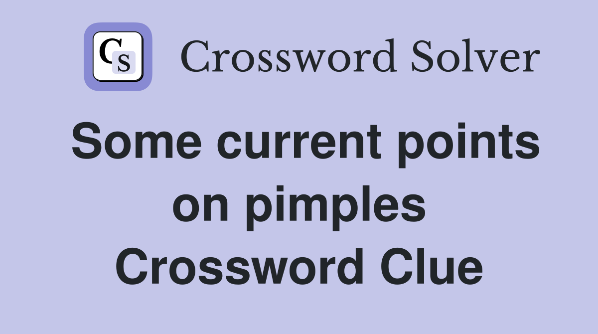 Some current points on pimples Crossword Clue