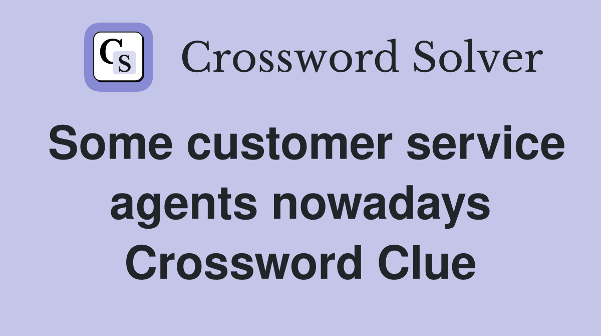 Some customer service agents nowadays Crossword Clue