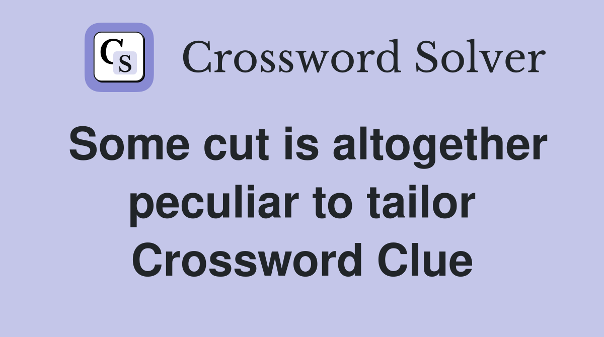 Some cut is altogether peculiar to tailor Crossword Clue