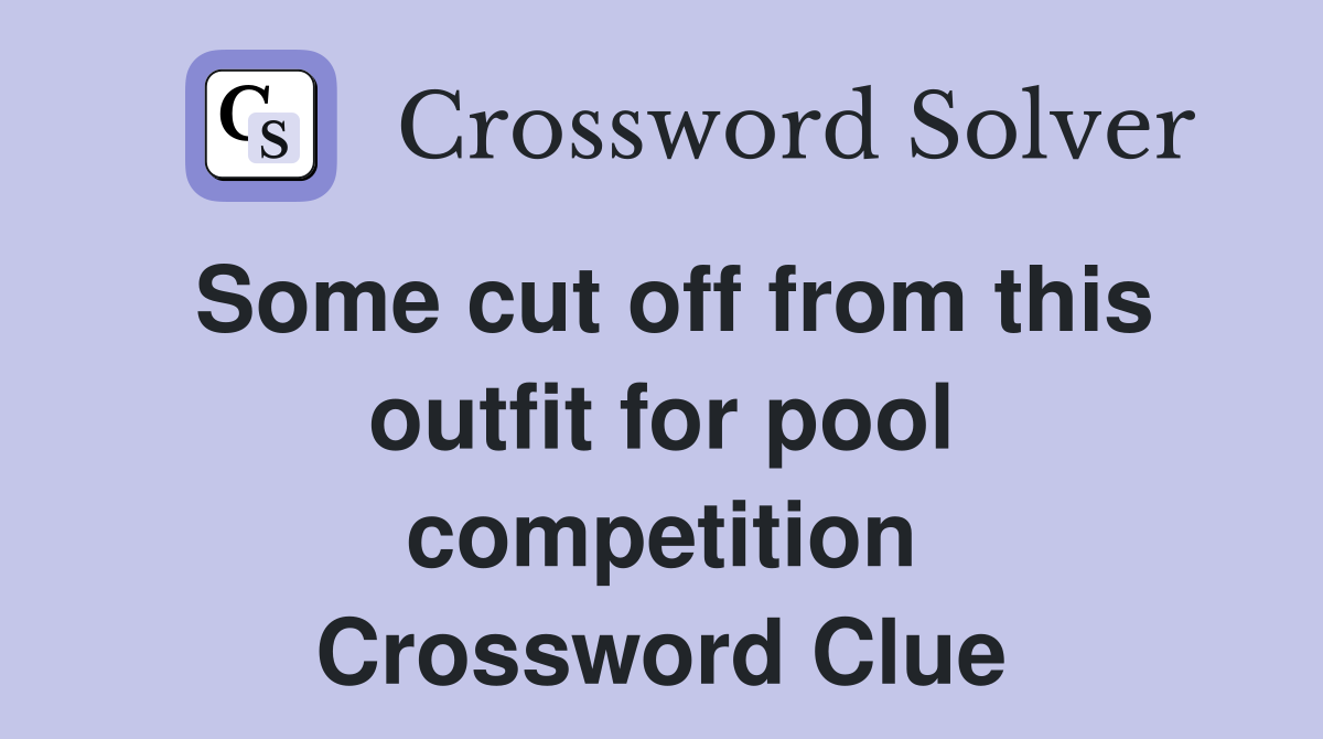 Some cut off from this outfit for pool competition Crossword Clue