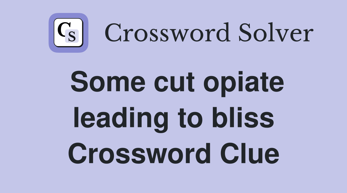 Some cut opiate leading to bliss Crossword Clue