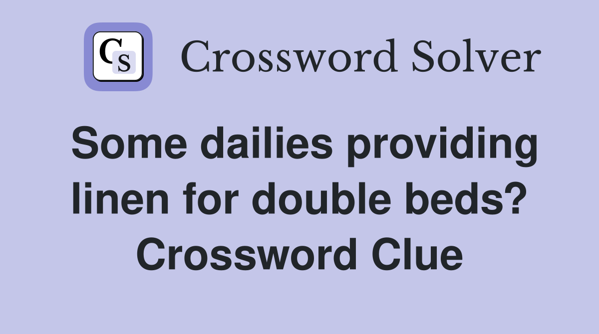 Some dailies providing linen for double beds? Crossword Clue