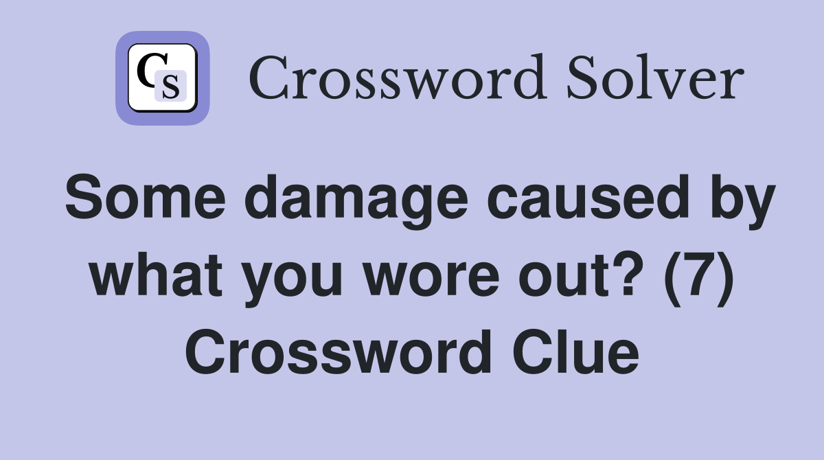 Some damage caused by what you wore out? (7) Crossword Clue