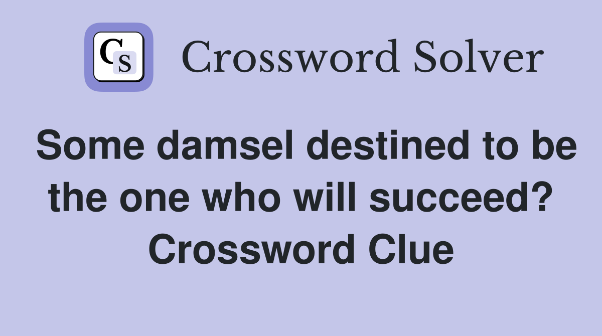 Some damsel destined to be the one who will succeed? Crossword Clue