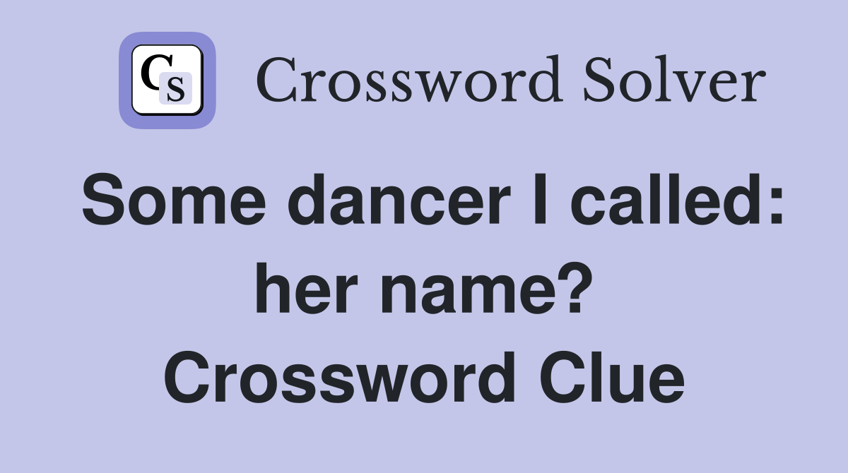 Some dancer I called: her name? Crossword Clue