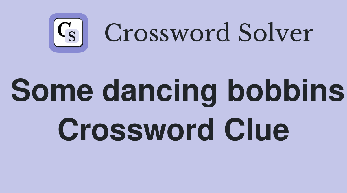 Some dancing bobbins Crossword Clue