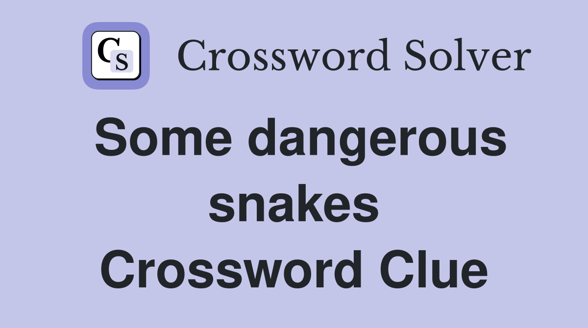 Some dangerous snakes Crossword Clue