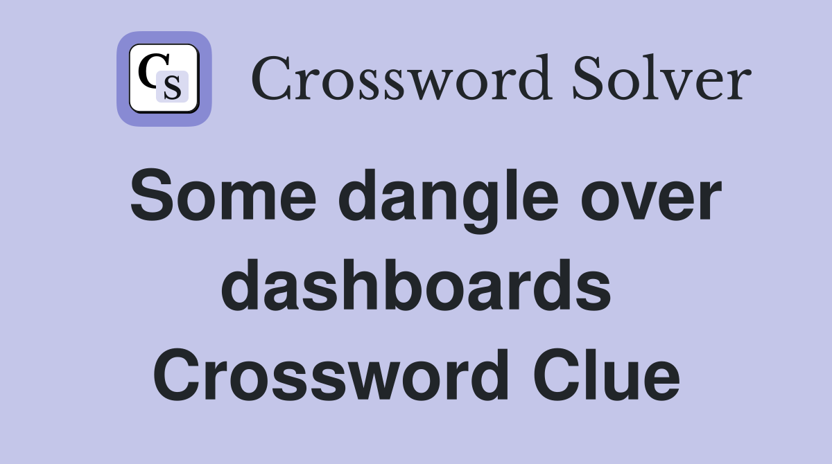 Some dangle over dashboards Crossword Clue