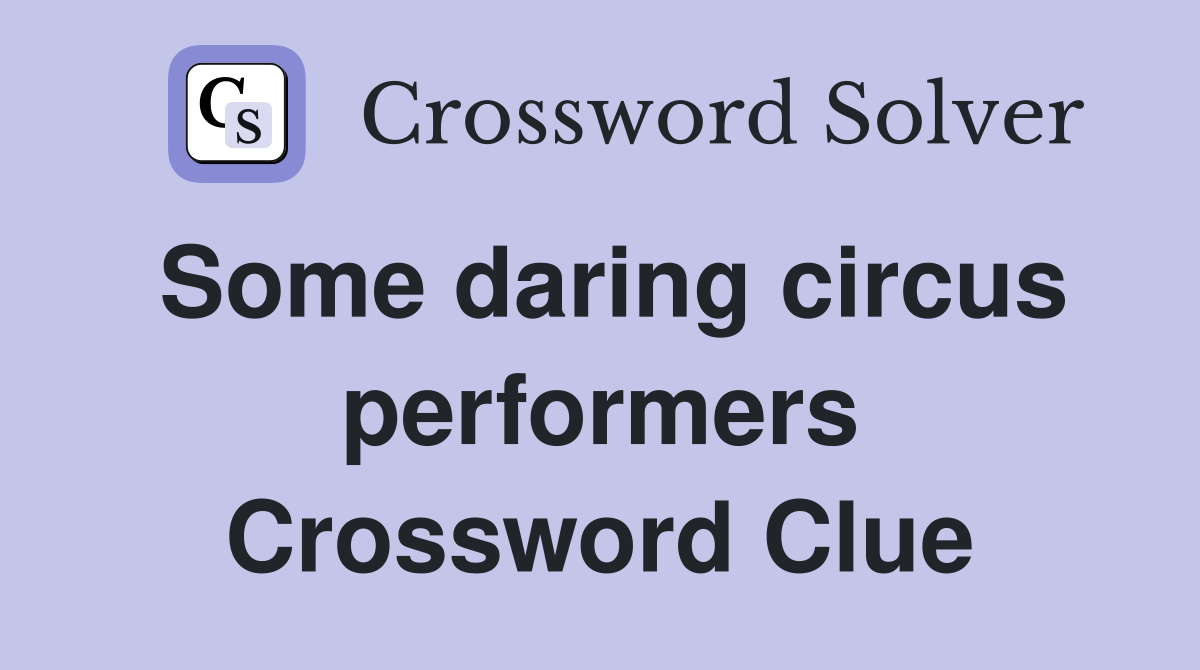 Some daring circus performers Crossword Clue
