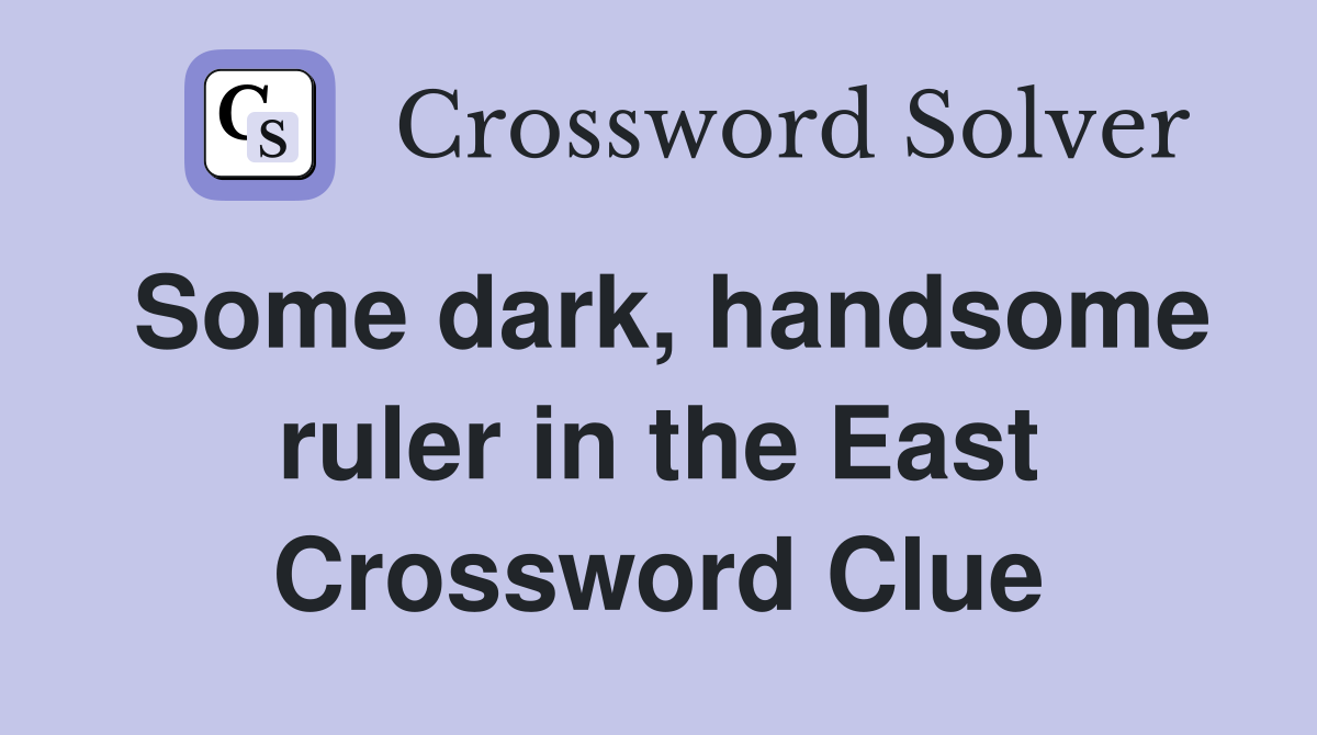Some dark, handsome ruler in the East Crossword Clue