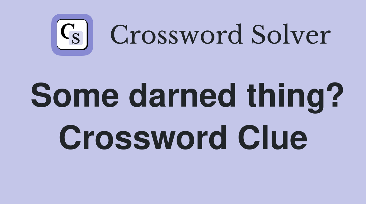 Some darned thing? Crossword Clue