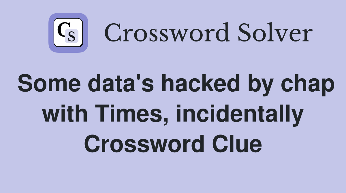 Some data's hacked by chap with Times, incidentally Crossword Clue