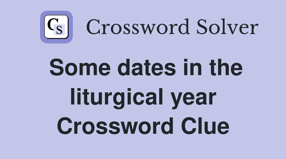 Some dates in the liturgical year Crossword Clue