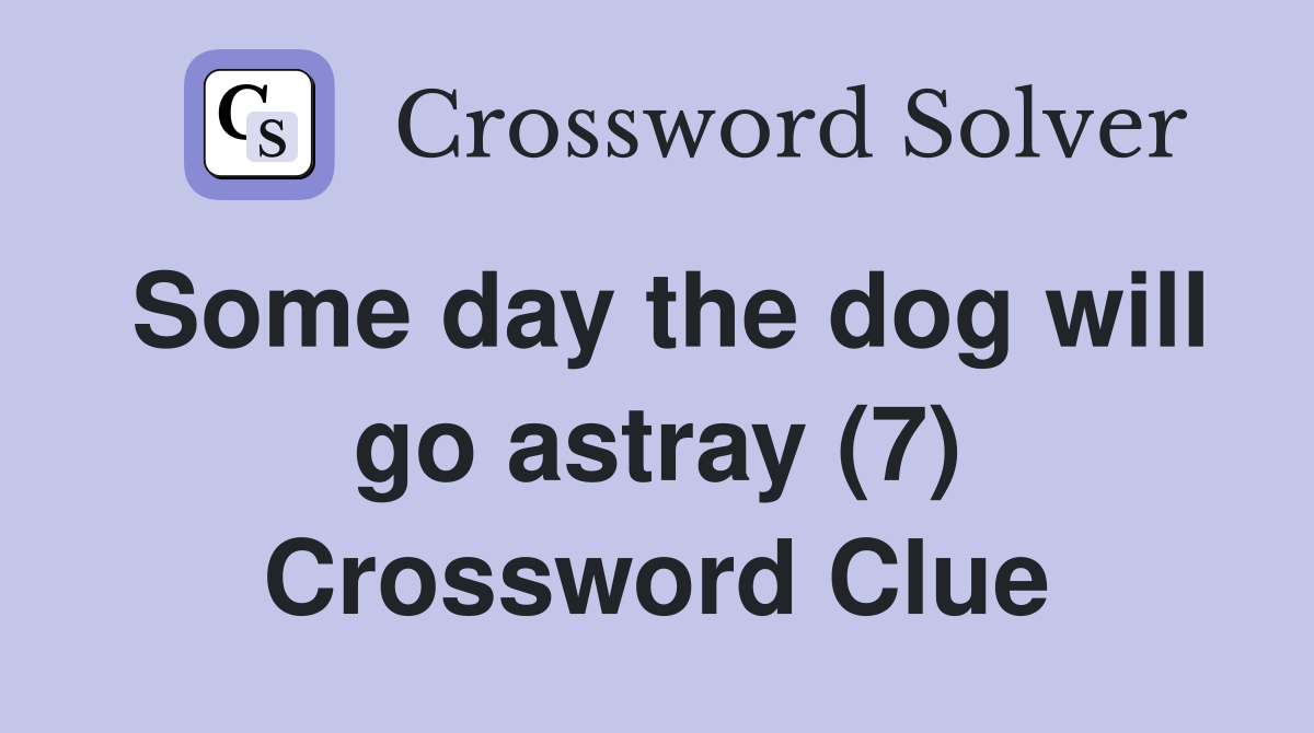 Some day the dog will go astray (7) Crossword Clue