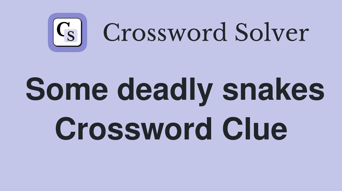 Some deadly snakes Crossword Clue