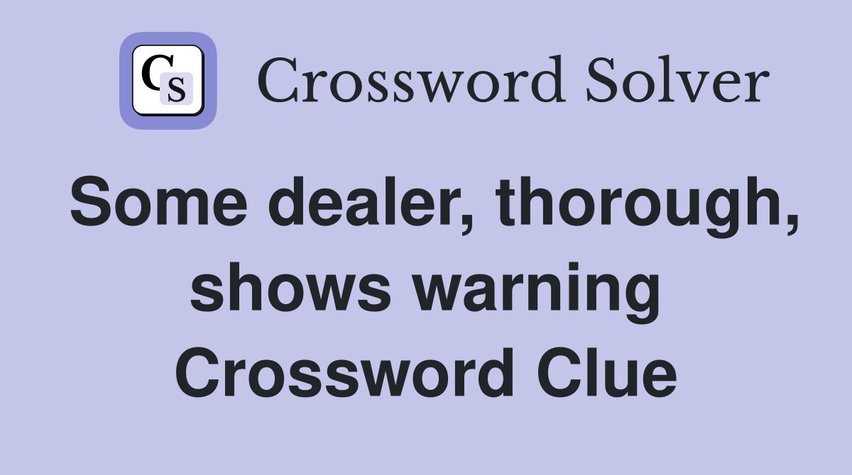 Some dealer, thorough, shows warning Crossword Clue