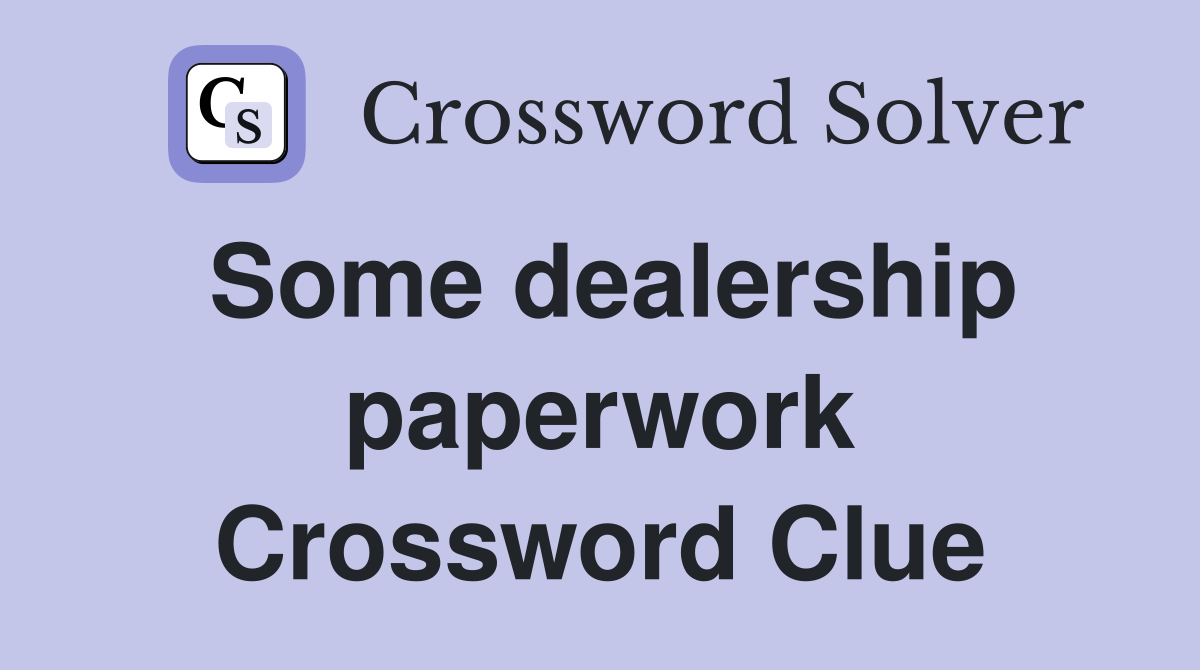 Some dealership paperwork Crossword Clue