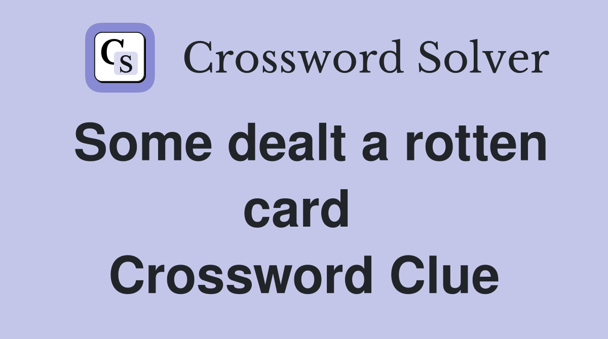 Some dealt a rotten card  Crossword Clue