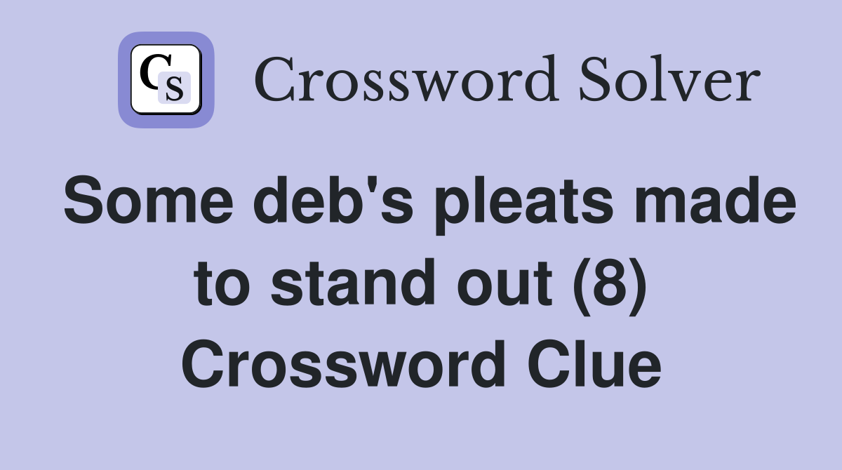 Some deb's pleats made to stand out (8) Crossword Clue